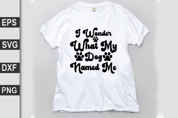 Dog SVG Design: I Wonder What My Dog Named Me